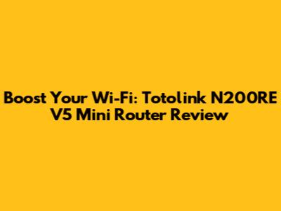 Boost Your Wi-Fi: Totolink N200RE V5 Mini Router Review