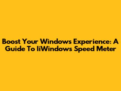 Boost Your Windows Experience: A Guide To IiWindows Speed Meter