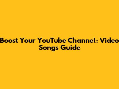 Boost Your YouTube Channel: Video Songs Guide