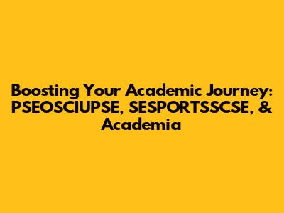 Boosting Your Academic Journey: PSEOSCIUPSE, SESPORTSSCSE, & Academia