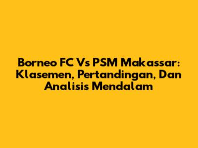 Borneo FC Vs PSM Makassar: Klasemen, Pertandingan, Dan Analisis Mendalam