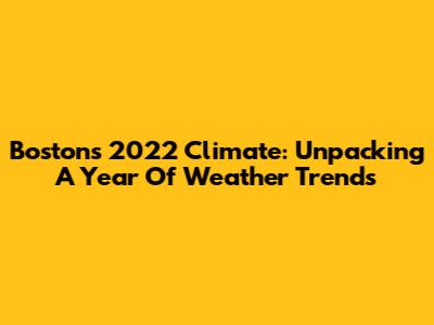 Boston's 2022 Climate: Unpacking A Year Of Weather Trends