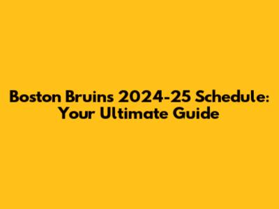 Boston Bruins 2024-25 Schedule: Your Ultimate Guide