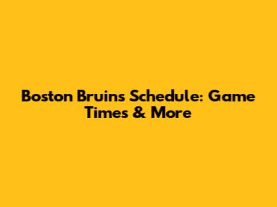 Boston Bruins Schedule: Game Times & More