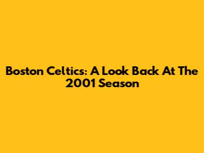 Boston Celtics: A Look Back At The 2001 Season