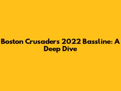 Boston Crusaders 2022 Bassline: A Deep Dive
