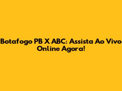 Botafogo PB X ABC: Assista Ao Vivo Online Agora!