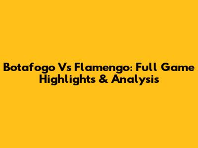 Botafogo Vs Flamengo: Full Game Highlights & Analysis