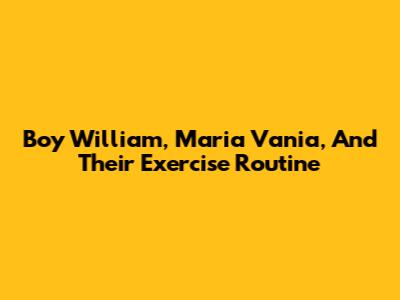 Boy William, Maria Vania, And Their Exercise Routine
