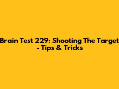 Brain Test 229: Shooting The Target - Tips & Tricks