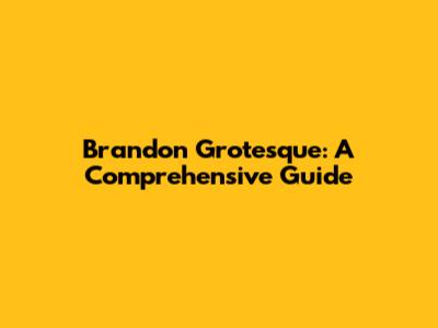 Brandon Grotesque: A Comprehensive Guide
