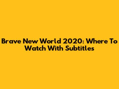 Brave New World 2020: Where To Watch With Subtitles