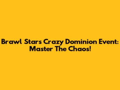 Brawl Stars Crazy Dominion Event: Master The Chaos!
