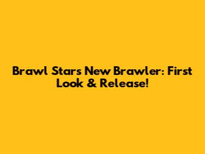 Brawl Stars New Brawler: First Look & Release!