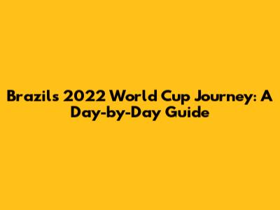 Brazil's 2022 World Cup Journey: A Day-by-Day Guide
