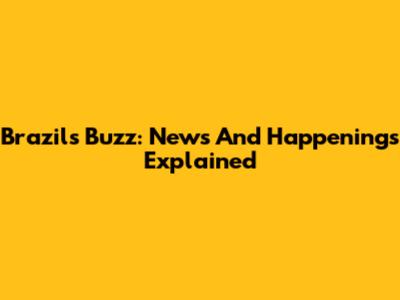 Brazil's Buzz: News And Happenings Explained