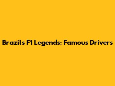 Brazil's F1 Legends: Famous Drivers