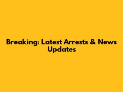 Breaking: Latest Arrests & News Updates