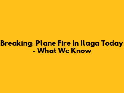 Breaking: Plane Fire In Ilaga Today - What We Know