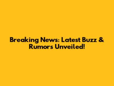 Breaking News: Latest Buzz & Rumors Unveiled!
