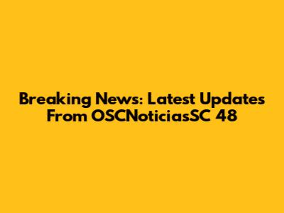 Breaking News: Latest Updates From OSCNoticiasSC 48