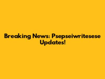 Breaking News: Psepseiwritesese Updates!
