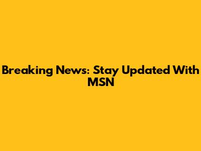Breaking News: Stay Updated With MSN