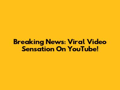 Breaking News: Viral Video Sensation On YouTube!