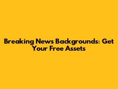Breaking News Backgrounds: Get Your Free Assets