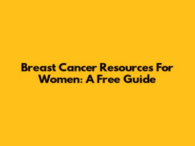 Breast Cancer Resources For Women: A Free Guide