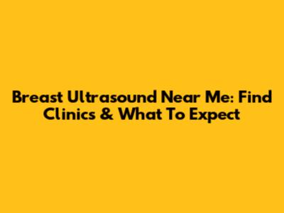 Breast Ultrasound Near Me: Find Clinics & What To Expect
