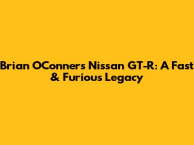 Brian O'Conner's Nissan GT-R: A Fast & Furious Legacy