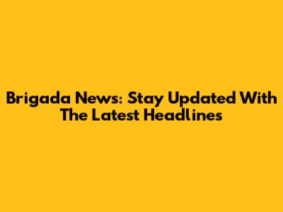 Brigada News: Stay Updated With The Latest Headlines