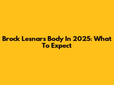 Brock Lesnar's Body In 2025: What To Expect