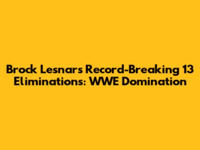 Brock Lesnar's Record-Breaking 13 Eliminations: WWE Domination