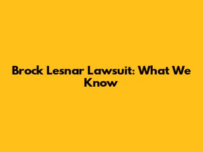 Brock Lesnar Lawsuit: What We Know
