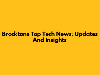 Brockton's Top Tech News: Updates And Insights