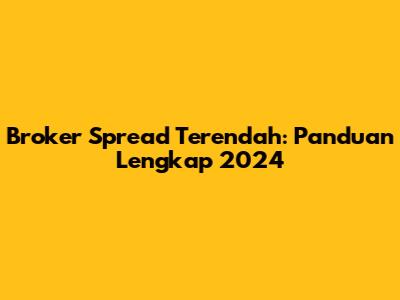 Broker Spread Terendah: Panduan Lengkap 2024