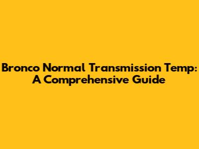 Bronco Normal Transmission Temp: A Comprehensive Guide