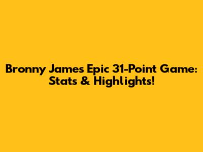 Bronny James' Epic 31-Point Game: Stats & Highlights!