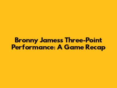Bronny James's Three-Point Performance: A Game Recap