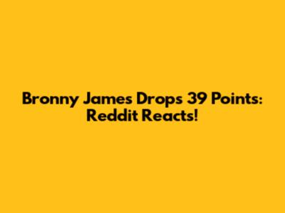 Bronny James Drops 39 Points: Reddit Reacts!