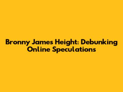 Bronny James Height: Debunking Online Speculations