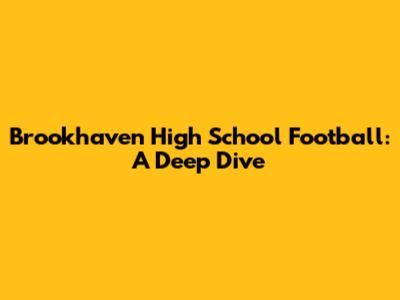 Brookhaven High School Football: A Deep Dive