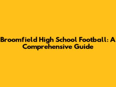 Broomfield High School Football: A Comprehensive Guide