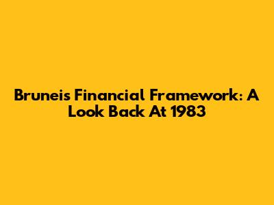 Brunei's Financial Framework: A Look Back At 1983