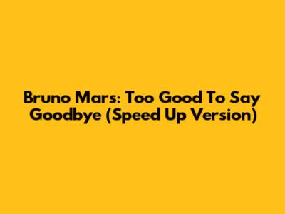 Bruno Mars: Too Good To Say Goodbye (Speed Up Version)