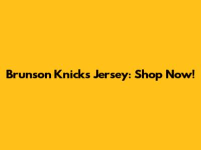 Brunson Knicks Jersey: Shop Now!