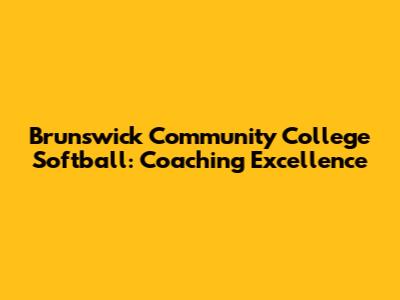 Brunswick Community College Softball: Coaching Excellence