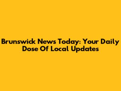 Brunswick News Today: Your Daily Dose Of Local Updates